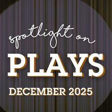 Spotlight on Plays: December 2025