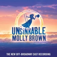 Listen: THE UNSINKABLE MOLLY BROWN Cast Recording Featuring Beth Malone & More Now…
