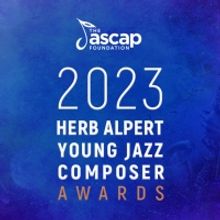 The ASCAP Foundation Names Recipients of the 2023 Herb Alpert Young Jazz Composer Awa