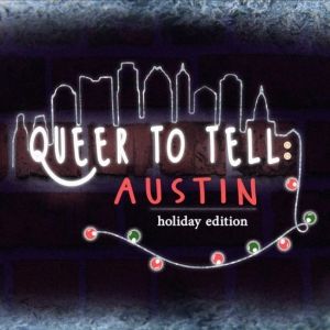 Review: QUEER TO TELL: AUSTIN HOLIDAY EDITION at Soundspace at Captain Quack's Was a…