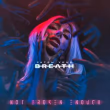 Catch Your Breath Releases New Album NOT BROKEN ENOUGH