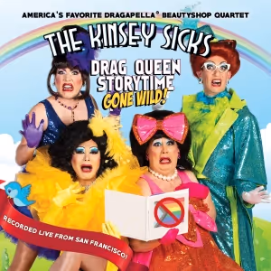 The Kinsey Sicks Release DRAG QUEEN STORYTIME GONE WILD! Live Recording