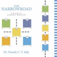 THE NARROW ROAD - A Guide To Legacy Wealth By Dr. Pamela C. V. Jolly to be Released…