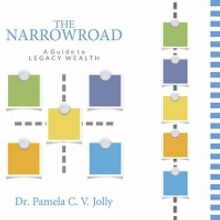 THE NARROW ROAD - A Guide To Legacy Wealth By Dr. Pamela C. V. Jolly to be Released i