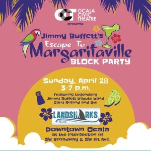 Ocala Civic Theatre Presents Jimmy Buffett's ESCAPE TO MARARITAVILLE Block Party…