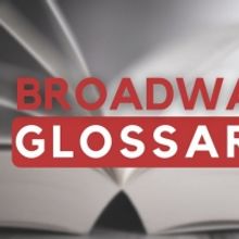 Brush Up on Your Theatre Terminology with BroadwayWorld's Broadway Glossary