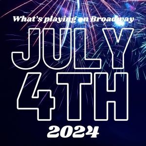 What's Playing on Broadway: July 4th Week 2024