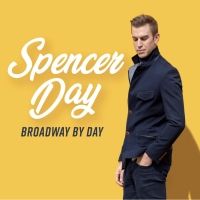 BWW Interview: Spencer Day of SPENCER DAY: BROADWAY BY DAY - FOR TWO NIGHTS at…