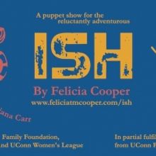 The Ballard Institute and UConn Puppet Arts Program Present ISH by Felicia Cooper