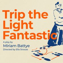 Miriam Battye’s Play TRIP THE LIGHT FANTASTIC Makes London Debut This Week