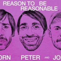 Peter Bjorn and John Continue Give a 'Reason to Be Reasonable'