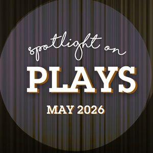 Spotlight on Plays: May 2026