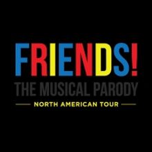 FRIENDS! THE MUSICAL PARODY is Coming to The Weidner Center This November