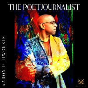 Aaron P. Dworkin to Release Debut Spoken Word Album, THE POETJOURNALIST, on Azica…