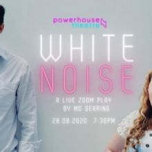 Powerhouse Theatre Zoom In With Their Brand New Digital Play WHITE NOISE