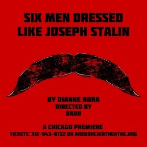 Chicago Premiere of SIX MEN DRESSED LIKE JOSEPH STALIN to be Presented at A Red…