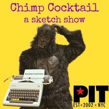 CHIMP COCKTAIL: A SKETCH SHOW to be Presented at The PIT This Month