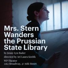 WP Theater Extends MRS. STERN WANDERS THE PRUSSIAN STATE LIBRARY For a Final Time