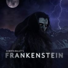 Alberta Ballet Presents The World Premiere Of FRANKENSTEIN