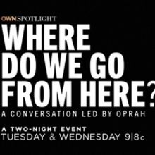 Oprah Winfrey to Host OWN SPOTLIGHT: WHERE DO WE GO FROM HERE?