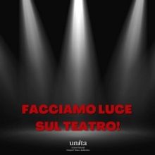 FACCIAMO LUCE SUL TEATRO! - l'iniziativa di U.n.i.t.a. e i teatri aperti il 22 febbra