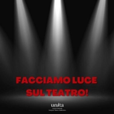 FACCIAMO LUCE SUL TEATRO! - l'iniziativa di U.n.i.t.a. e i teatri aperti il 22 febbraio 2021