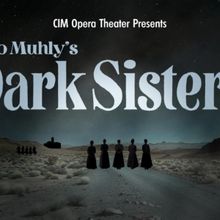 CIM Opera Theater to Present Nico Muhly's DARK SISTERS in February