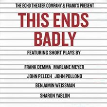 THIS ENDS BADLY Evening of Short Plays to be Presented at Echo Theater Company