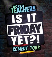 The Bored Teachers Will Bring IS IT FRIDAY YET?!? to Lincoln