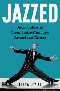 JAZZED: JACK COLE Biography by Debra Levine Now Available