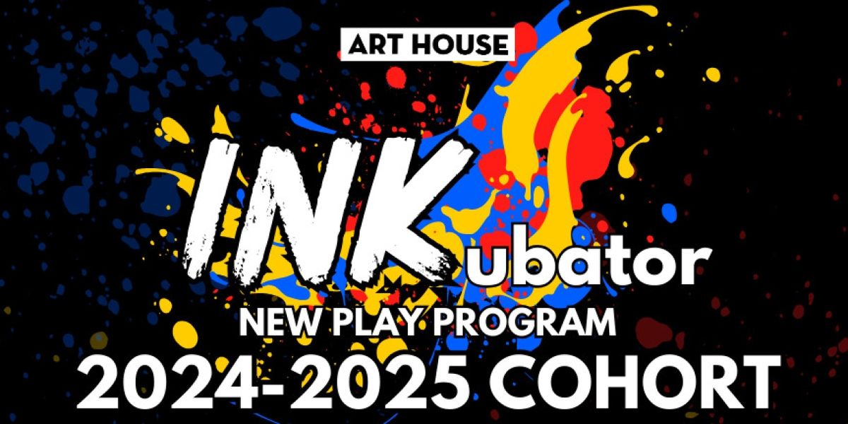 Art House Productions Announces 2024-2025 INKUBATOR Playwrights Cohort