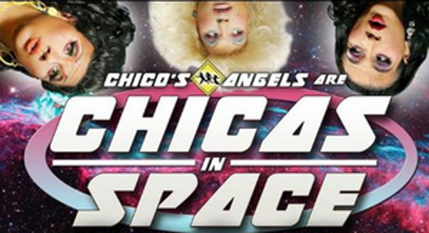 CHICO'S ANGELS: CHICAS IN SPACE Will Come To The Colony Theatre In Burbank  Image