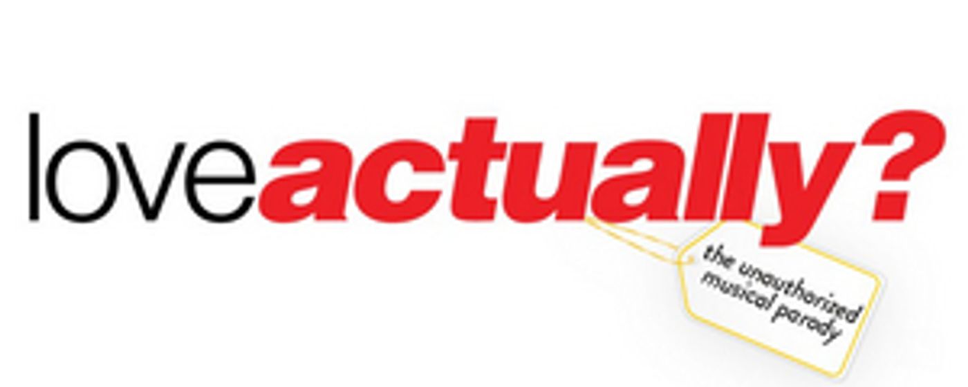 LOVE ACTUALLY? THE UNAUTHORIZED MUSICAL PARODY Begins Previews Tonight  Image