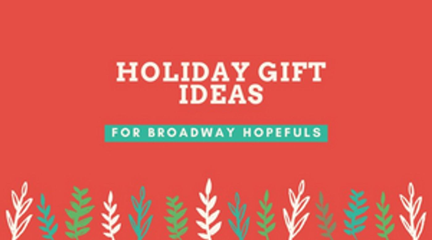 Bringing Up Broadway: Holiday Gift Ideas for Broadway Hopefuls!  Image