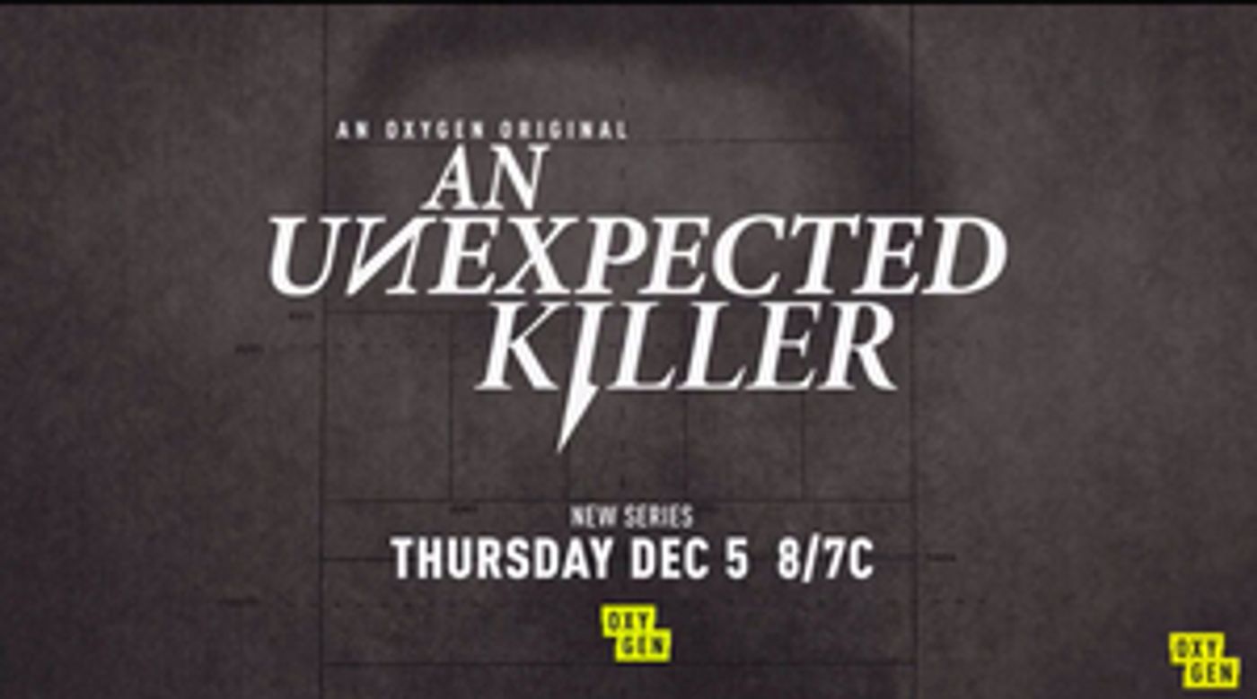 Oxygen Debuts New Series AN UNEXPECTED KILLER on December 5 Oxygen Debuts New Series AN UNEXPECTED KILLER on December 5 Image