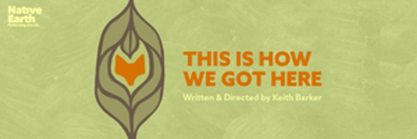Native Earth Performing Arts to Present THIS IS HOW WE GOT HERE  Image