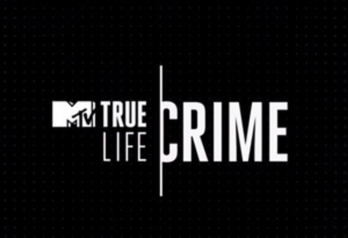 MTV Announces New Investigative Series TRUE LIFE CRIME MTV Announces New Investigative Series TRUE LIFE CRIME Image