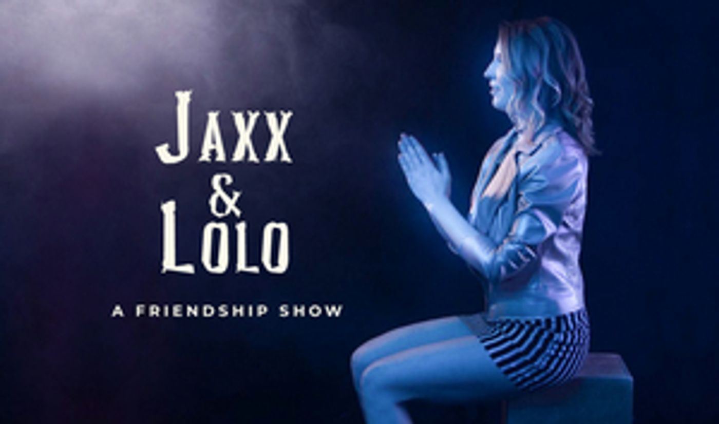 JAXX & LOLO - A FRIENDSHIP SHOW Will be Presented in February and March at FRIGID FEST JAXX & LOLO - A FRIENDSHIP SHOW Will be Presented in February and March at FRIGID FEST Image
