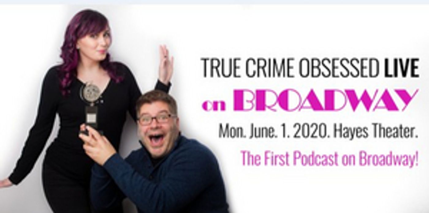 TRUE CRIME OBSESSED Podcast Will Play Live on Broadway; Special Guests to Include Lesli Margherita and More  Image