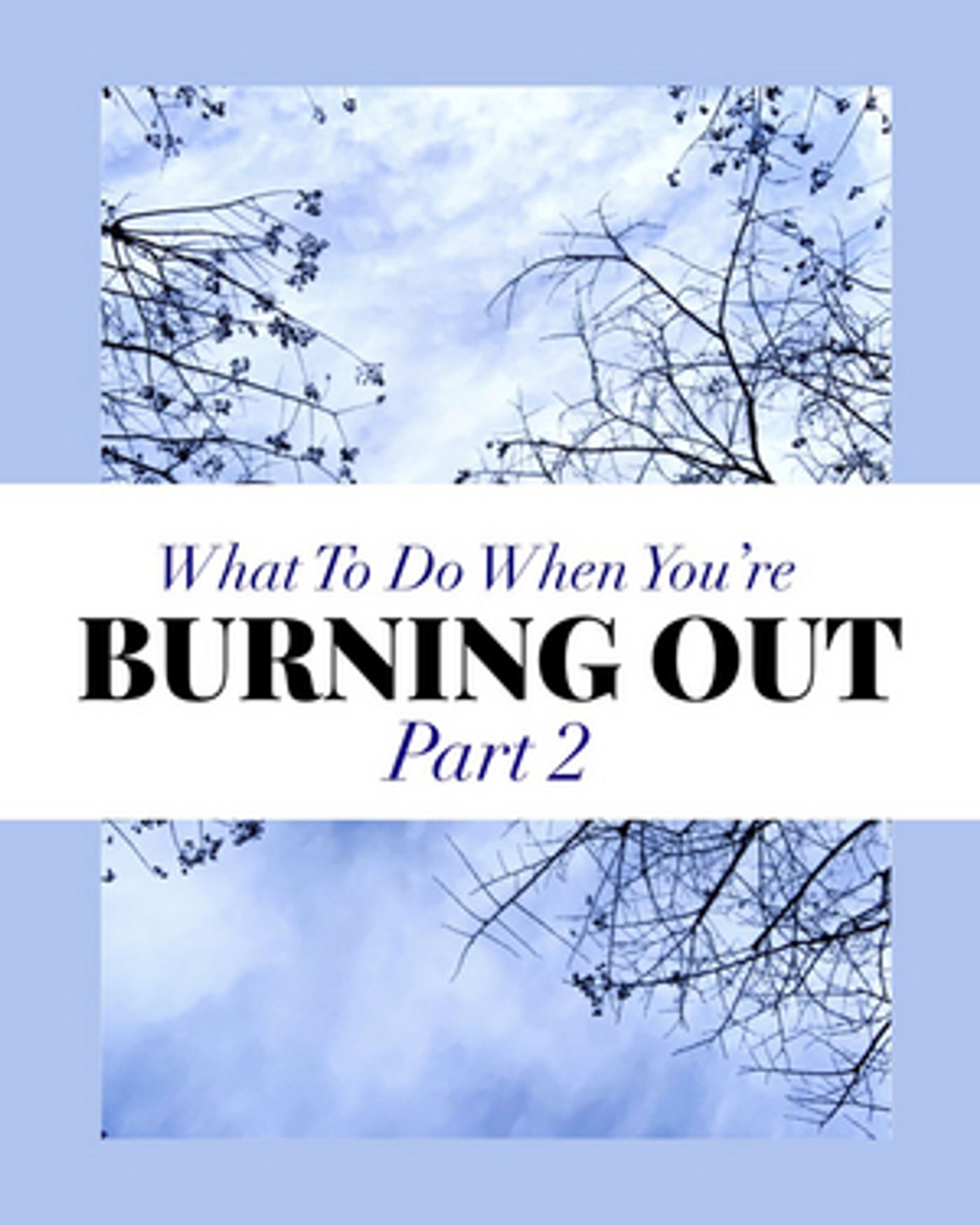 BWW Blog: What to Do When You're Simply Burning Out: Part 2  Image