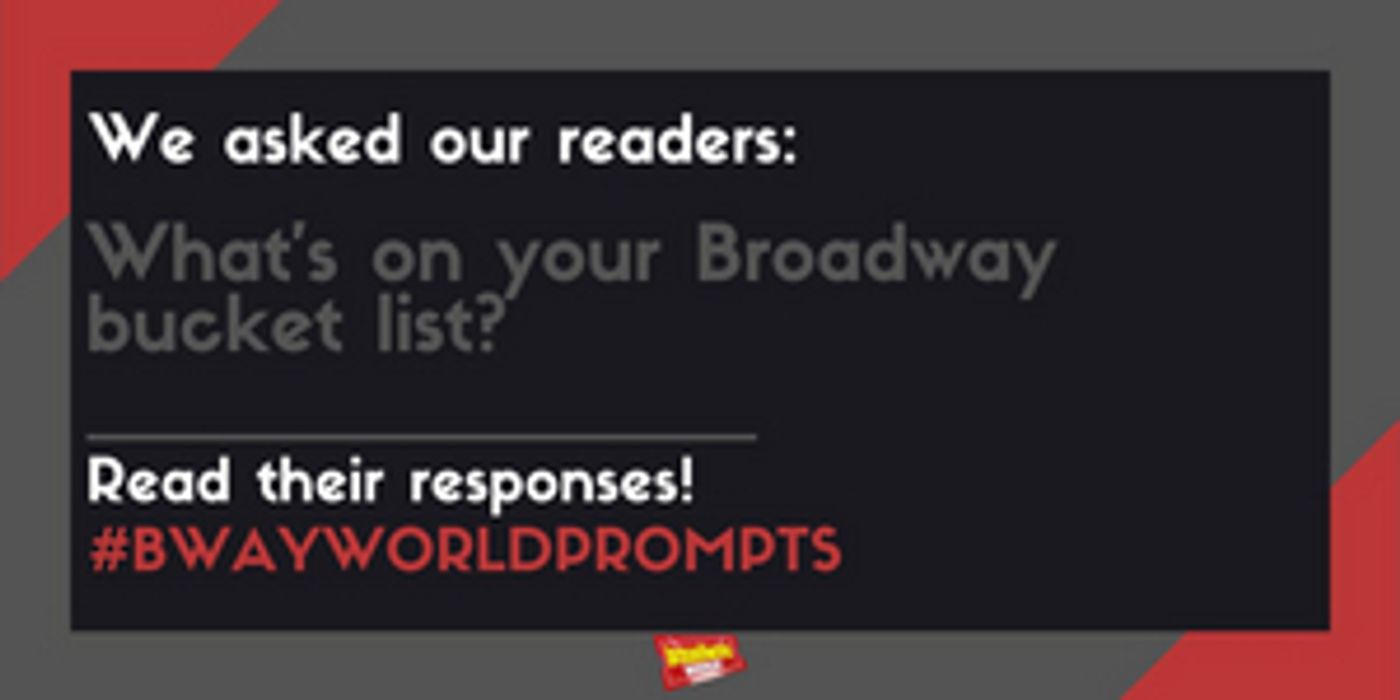 BWWPrompts-Which-Broadway-Character-Would-You-Want-to-Be-Quarantined-With-and-Why-20010101 #BWWPrompts: What's On Your Broadway Bucket List? Image