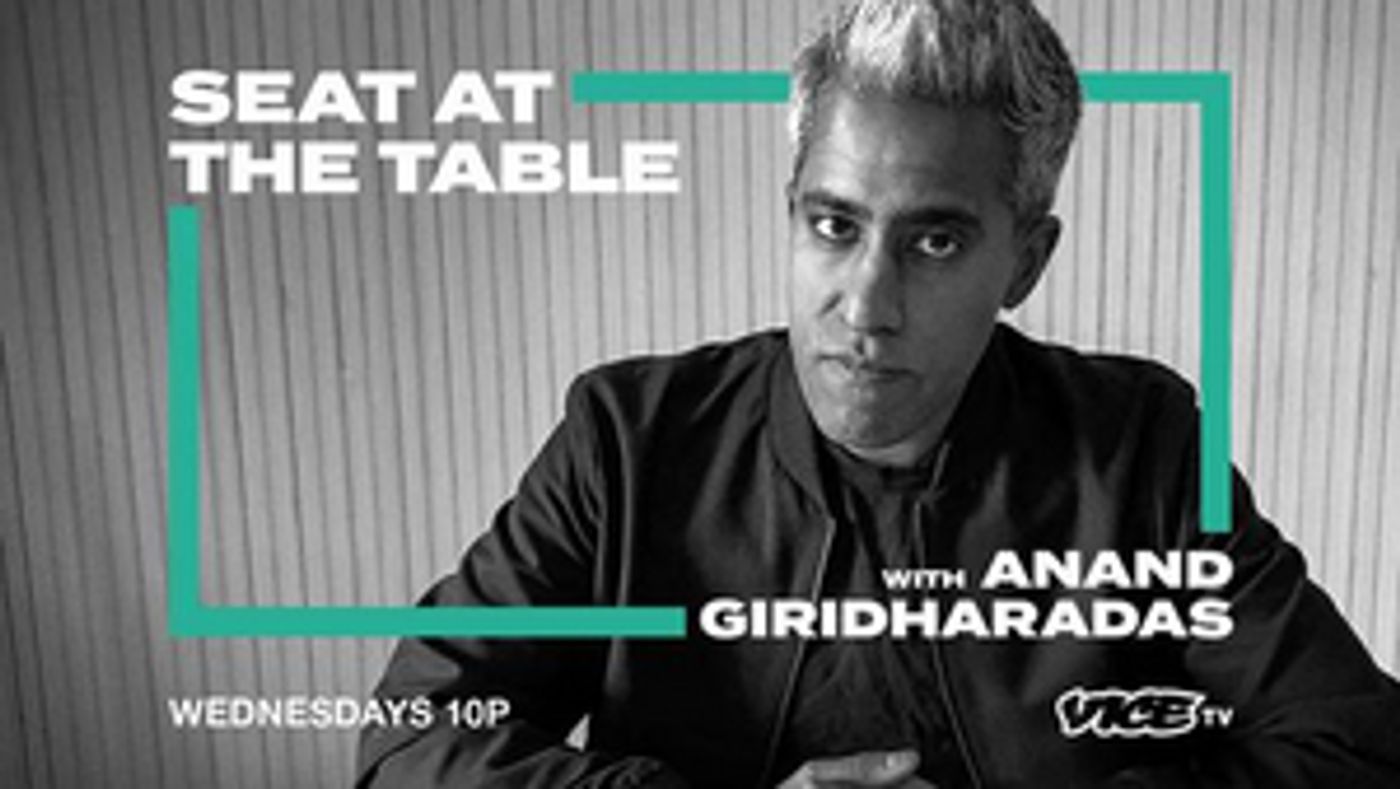 Vice TV Announces New Series SEAT AT THE TABLE WITH ANAND GIRIDHARADAS Vice TV Announces New Series SEAT AT THE TABLE WITH ANAND GIRIDHARADAS Image