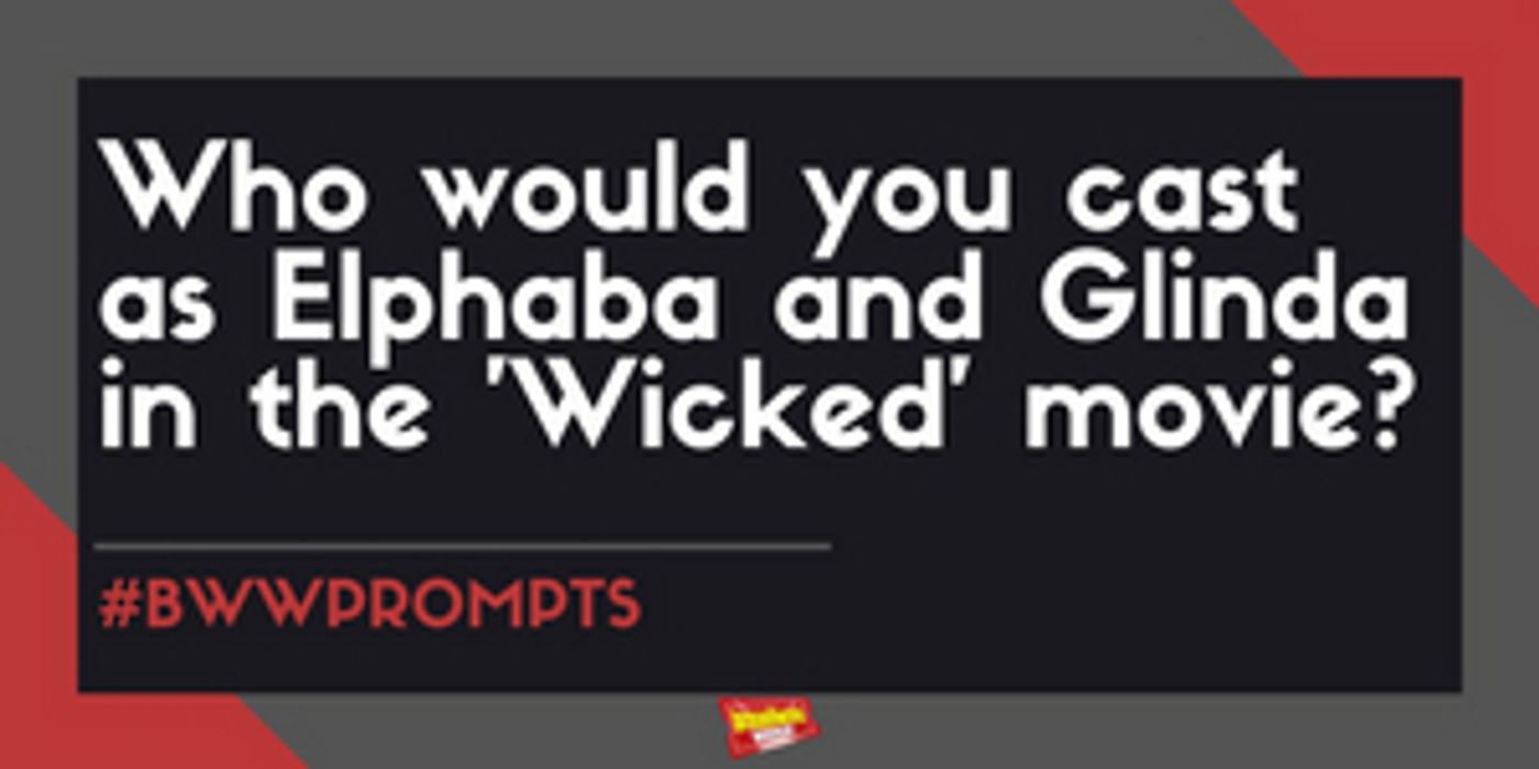 BWWPrompts-What-Is-Your-Favorite-Stage-Door-Story-20010101 #BWWPrompts: Who Would You Cast As Glinda and Elphaba in the WICKED Movie? Image