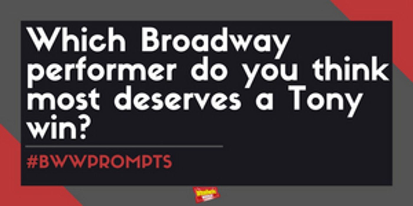 #BWWPrompts: Which Broadway Performer Do You Think Most Deserves a Tony Win?  Image