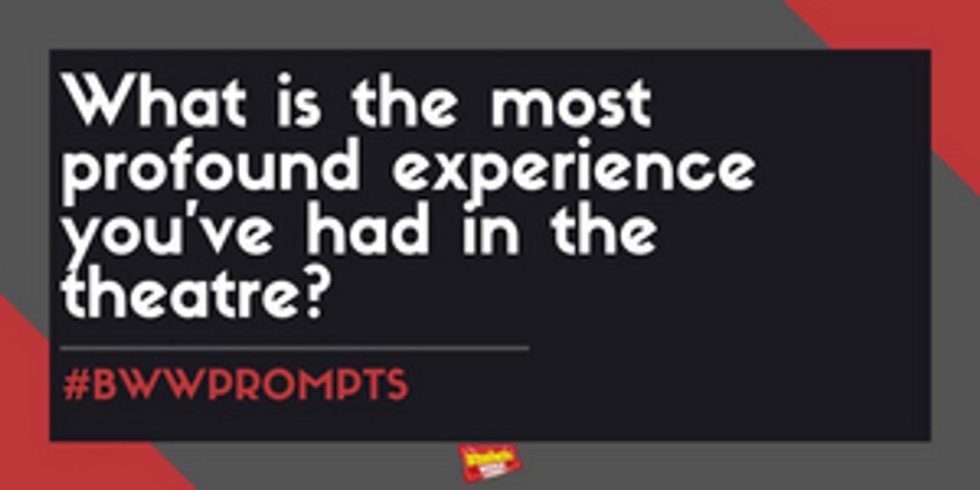 #BWWPrompts: What Is the Most Profound Experience You've Had In A Theatre?  Image