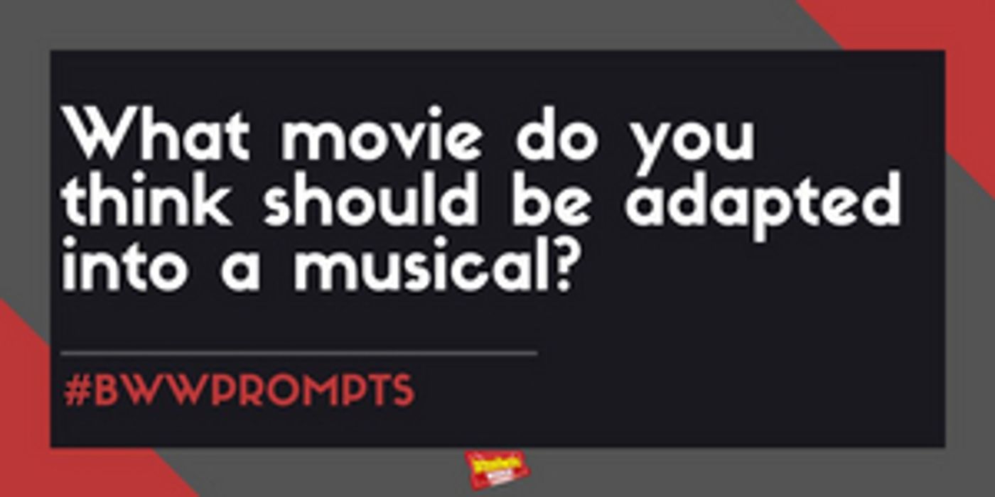 #BWWPrompts: What Movie Do You Think Should Be Adapted Into A Musical?  Image