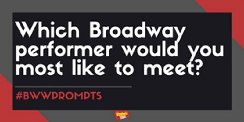 #BWWPrompts: Which Broadway Performer Would You Most Like to Meet? Image