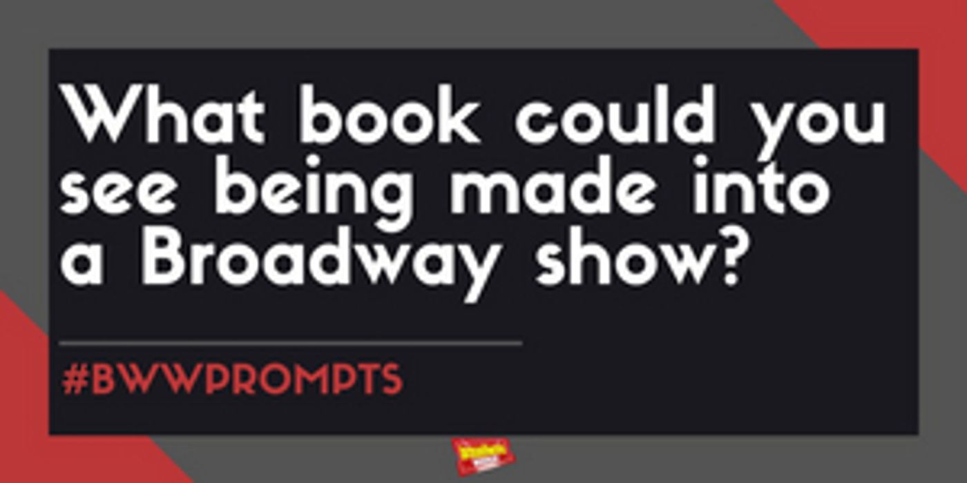 #BWWPrompts: Which Book Could You Seeing Being Made Into A Broadway Show?  Image