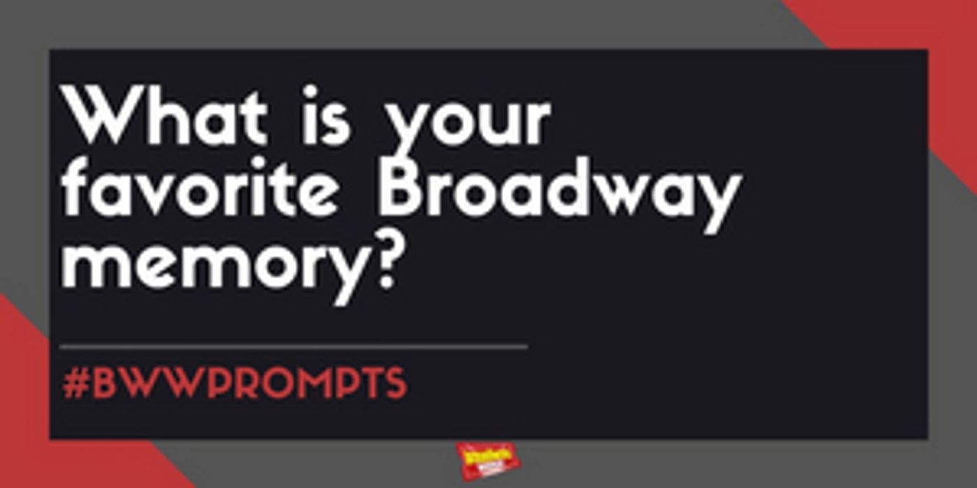 #BWWPrompts: What is Your Favorite Broadway Memory?  Image