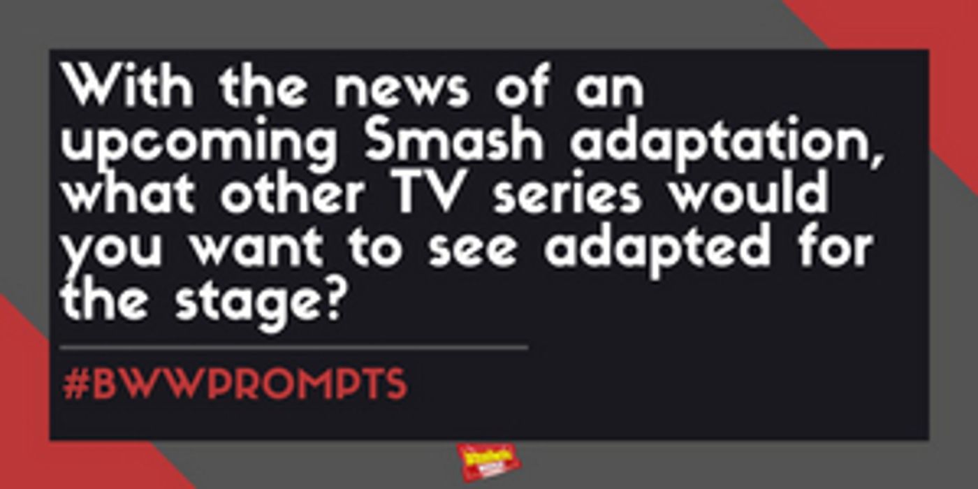 #BWWPrompts: Which TV Series Should Be Adapted for the Stage?  Image
